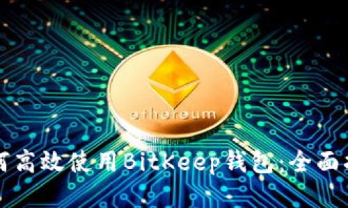 如何高效使用BitKeep钱包：全面指南