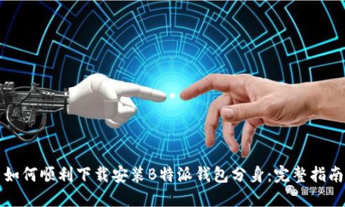 如何顺利下载安装B特派钱包分身：完整指南