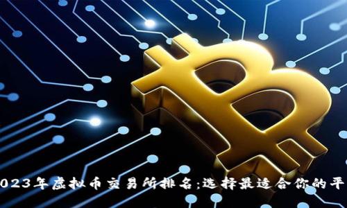 2023年虚拟币交易所排名：选择最适合你的平台