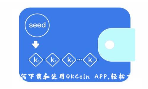 全面指南：如何下载和使用OKCoin APP，轻松交易数字货币