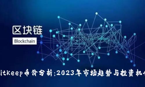BitKeep币价分析：2023年市场趋势与投资机会