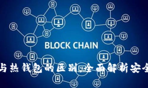 区块链冷钱包与热钱包的区别：全面解析安全与便利的权衡