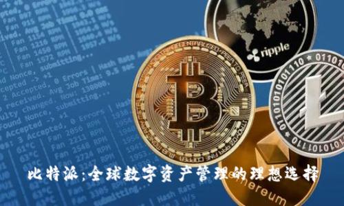 比特派：全球数字资产管理的理想选择