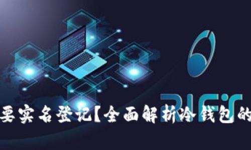 冷钱包是否需要实名登记？全面解析冷钱包的使用与安全性