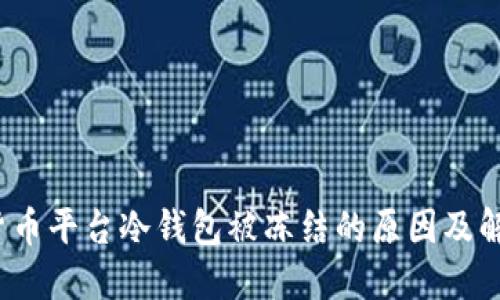  数字货币平台冷钱包被冻结的原因及解决方案
