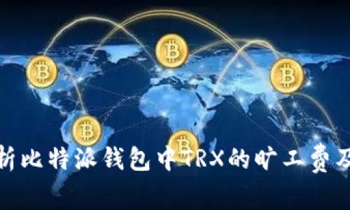 全面解析比特派钱包中TRX的旷工费及其策略