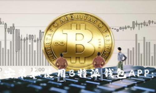如何下载安装和使用B特派钱包APP：全面指南