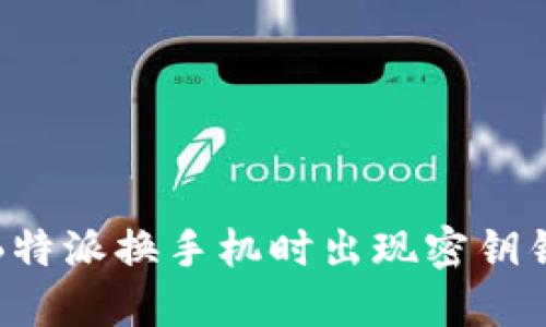 如何解决B特派换手机时出现密钥错误的问题