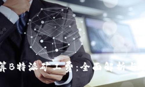 如何计算B特派矿工费：全面解析与实用指南