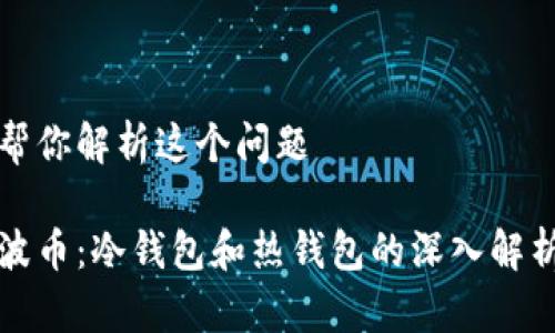 帮你解析这个问题

波币：冷钱包和热钱包的深入解析