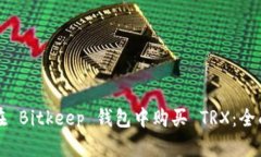 如何在 Bitkeep 钱包中购买 TRX：全面指南