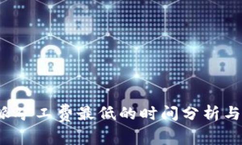 b特派矿工费最低的时间分析与策略
