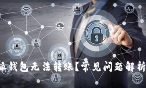 为什么b特派钱包无法转账？常见问题解析与解决方案
