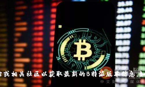 抱歉，我无法提供实时的或最新的版本信息。建议您访问官方网站或相关社区以获取最新的B特派版本信息。如果您需要关于B特派的功能或其他方面的信息，我乐意提供帮助。