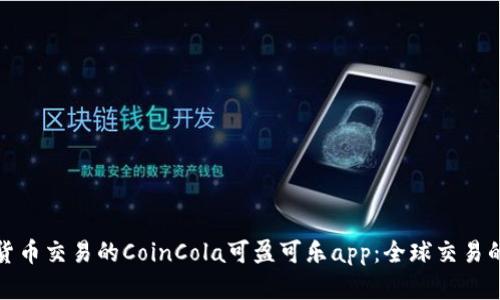利于加密货币交易的CoinCola可盈可乐app：全球交易的最佳选择