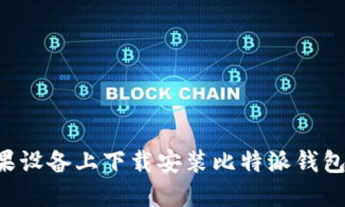 如何在苹果设备上下载安装比特派钱包：全面指南