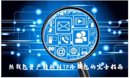热钱包资产转移到TP冷钱包的完全指南
