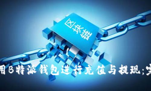 如何使用B特派钱包进行充值与提现：完整指南