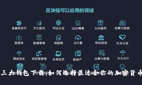 币圈三大钱包下载：如何选择最适合你的加密货币钱包