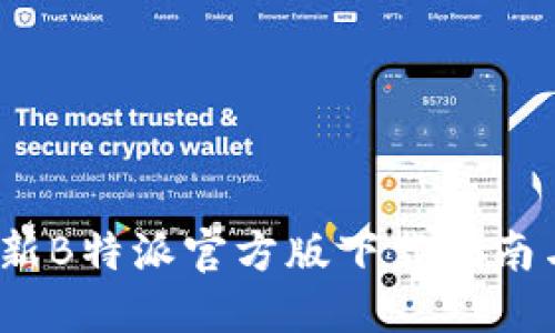 2023年最新B特派官方版下载指南与使用技巧