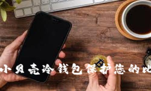 如何使用小贝壳冷钱包保护您的比特币资产