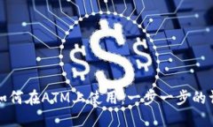 冷钱包如何在ATM上使用：一步一步的详细指南