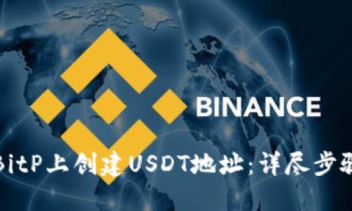 如何在BitP上创建USDT地址：详尽步骤与指南