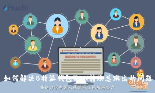 如何解决B特派钱包ZEN转账总跳出的问题