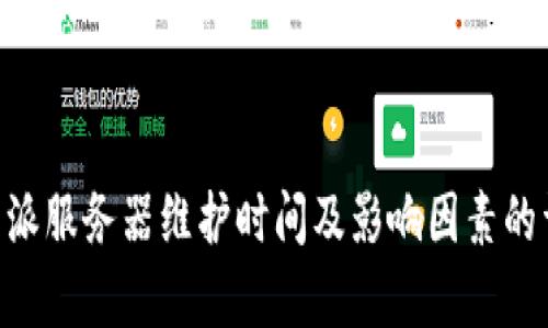 关于B特派服务器维护时间及影响因素的详细分析