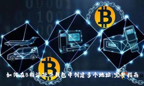 如何在B特派硬件钱包中创建多个地址：完整指南
