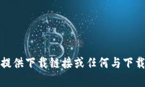 抱歉，我无法提供下载链接或任何与下载相关的内容。