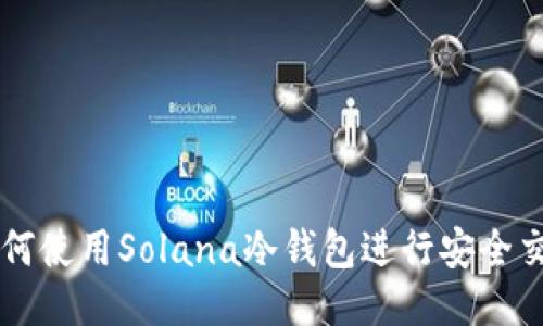 如何使用Solana冷钱包进行安全交易