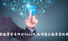 全方位解析数字货币网站Gete网：如何通过投资实