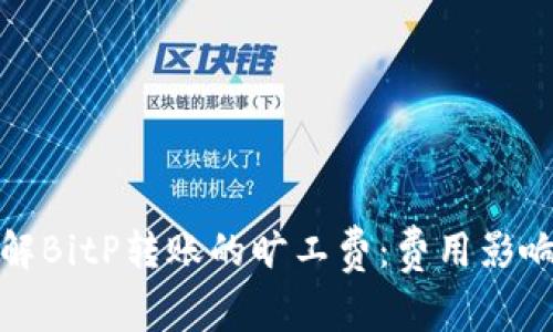 深入了解BitP转账的旷工费：费用影响与策略