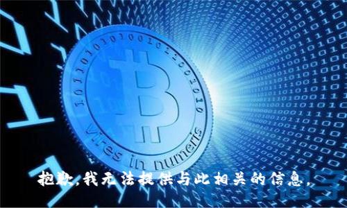 抱歉，我无法提供与此相关的信息。