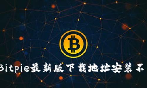 如何解决Bitpie最新版下载地址安装不了的问题？