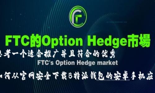 思考一个适合推广并且符合的优秀

如何从官网安全下载B特派钱包的安卓手机应用