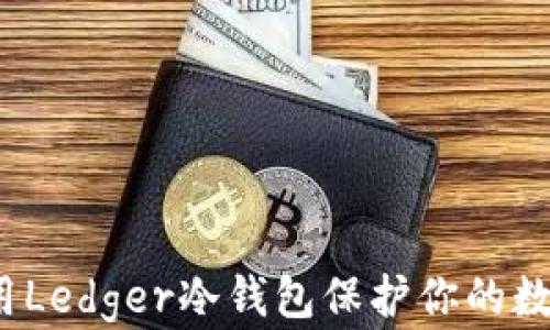 
如何通过使用Ledger冷钱包保护你的数字资产安全？