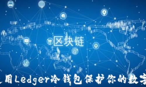 
如何通过使用Ledger冷钱包保护你的数字资产安全？