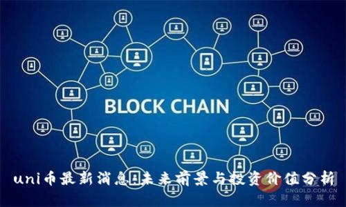 uni币最新消息：未来前景与投资价值分析