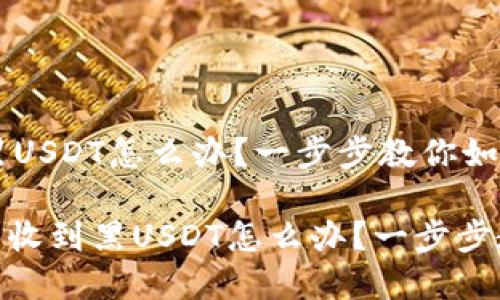 冷钱包收到黑USDT怎么办？一步步教你如何处理

bianqi冷钱包收到黑USDT怎么办？一步步教你如何处理