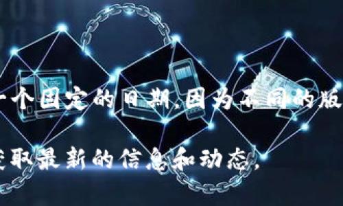 IM钱包（IM Wallet）是一个数字资产钱包，主要用于存储和管理加密货币。IM钱包的推出时间并不是一个固定的日期，因为不同的版本和更新可能会在不同的时间发布。通常，IM钱包会不断更新和改进，以满足用户的需求并增强安全性。

如果你想了解IM钱包的某个具体版本的发布时间，建议访问其官方网站或者相关的社交媒体渠道，以获取最新的信息和动态。