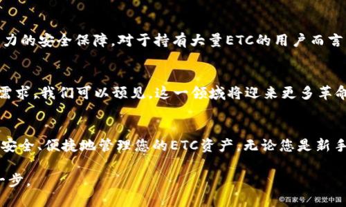   ETC官网冷钱包：安全存储以太经典币的最佳选择 / 
 guanjianci ETC冷钱包,以太经典,安全存储,数字货币投资 /guanjianci 

简介：什么是ETC冷钱包？
在数字货币的世界中，安全性始终是重中之重。以太经典（ETC）作为以太坊的分叉币，受到了越来越多投资者的青睐。为了保障这些资产的安全，冷钱包应运而生。冷钱包是一种离线存储设备，能有效防止黑客攻击和网络欺诈，从而为用户提供了一个安全的存储解决方案。其官网冷钱包更是经过专业团队认证，保障用户资金的安全性。

为什么选择ETC官网冷钱包？
选择ETC官网冷钱包的理由有很多。首先，官网冷钱包经过严格的安全审计，可以确保安全性。其次，使用冷钱包可以将您的私钥保存在离线环境中，防止黑客通过网络窃取您的资产。此外，冷钱包操作简单，用户友好，即使是新手用户也能轻松上手。

ETC冷钱包的具体成果
使用ETC官网冷钱包，您可以获得以下具体成果：
ul
li安全存储：冷钱包的最大的优点就是能有效防止黑客攻击，保障您的数字资产安全。/li
li易于管理：即使是没有技术背景的用户，也能轻松管理自己的ETC资产。/li
li多种功能：除了存储，冷钱包还支持交易、查询余额等多种功能，方便用户的日常使用。/li
li专业支持：ETC官方团队提供专业的支持，及时解决用户在使用过程中遇到的问题。/li
/ul

如何使用ETC官网冷钱包？
使用ETC官网冷钱包非常简单。以下是详细步骤：
ol
li购买冷钱包设备：访问ETC官网，选择合适的冷钱包设备进行购买。/li
li下载必要的软件：根据说明书，下载并安装冷钱包所需的软件，确保软件来源可靠。/li
li创建新账户：按照步骤创建您的ETC账户，务必牢记密码和助记词，因为这将是您找回钱包的关键。/li
li存入ETC：将您的ETC资产从交易所或其他钱包转入冷钱包。确认转账后，您就可以安心存储了。/li
/ol

选择冷钱包的重要性
随着数字货币市场的不断发展，越来越多的人加入到了投资的行列。但与此同时，网络安全问题也日益严重。很多投资者因缺乏安全存储措施而遭受损失。因此，选择一个安全可靠的冷钱包显得尤为重要。ETC官网冷钱包作为行业内的佼佼者，其安全措施和用户体验都得到了广泛认可。

冷钱包与热钱包的对比
热钱包和冷钱包各有优缺点。热钱包通常在线状态，方便用户进行快速交易，但易受网络攻击；而冷钱包虽然操作较为繁琐，但为资金提供了强有力的安全保障。对于持有大量ETC的用户而言，冷钱包无疑是更为明智的选择。

ETC官网冷钱包的未来展望
随着区块链技术的不断演进，ETC官网冷钱包也在不断更新迭代。未来，冷钱包将具备更为丰富的功能，并提升安全性能，以满足日益增长的市场需求。我们可以预见，这一领域将迎来更多革命性的创新。

结论
选择ETC官网冷钱包不仅是保障数字资产安全的重要措施，也是您投资以来的一种责任感。在这个充满机遇与挑战的市场中，冷钱包将帮助您更安全、便捷地管理您的ETC资产。无论您是新手还是经验丰富的投资者，ETC官网冷钱包都是您的不二选择。

如果您想深入了解ETC官网冷钱包及其相关服务，欢迎访问官方网站，获取更多信息。这是您保障资产安全的第一步，也是迈向成功投资的关键一步。