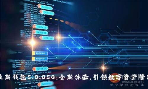 比特派最新钱包5.0.050：全新体验，引领数字资产管理的未来