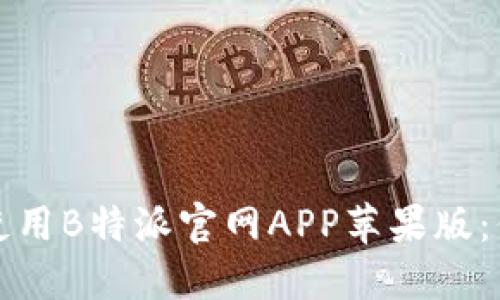 如何下载和使用B特派官网APP苹果版：你的全面指南