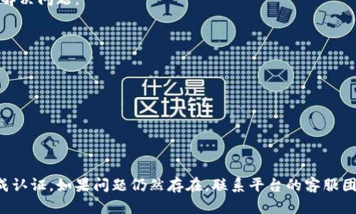 特派不能认证这个问题可能涉及多个方面，具体原因可能与平台政策、账户状态、提供的资料以及其他技术问题有关。下面将为您详细解析可能的原因及解决方案。

1. 平台政策变化
许多在线平台会不定期更新其认证政策。如果您之前能够完成认证，但现在无法认证，建议查看当前的政策说明。这些政策可能因为用户反馈、安全性考虑或其他原因而进行调整。

2. 账户状态问题
账户的状态也可能导致认证失败。如果您的账户存在未解决的安全问题，或者因为违规行为被限制，您可能无法完成认证。检查您的账户通知，确保没有未处理的警告或限制。

3. 提供的资料不完整或不准确
在申请认证时，提供的信息必须准确无误。例如，您的姓名、联系方式及相关证明材料需要一致且真实。如果您的资料不符合认证要求，系统可能会拒绝认证申请。仔细检查您提交的信息，确保其准确性。

4. 技术故障
有时候，技术故障也会导致认证问题。平台的服务器问题或网络连接不稳定可能造成无法认证。尝试重新登陆，或者过一些时间再试。如果问题持续，联系平台客服获取支持。

5. 认证方式选择错误
不同的认证方式可能适合不同类型的用户。有些用户可以通过社交媒体账号、个人网站或其他方式来认证，而有些则需要提供身份证明文件。确认您选择的认证方式是正确的。

解决方案
如果您遇到认证无法完成的问题，首先要做的是确认并排查以上几项原因。其次，您可以尝试以下方式来解决问题：
ul
    li访问平台的帮助中心，了解最新的认证政策。/li
    li检查您的账户状态，确保没有任何限制。/li
    li仔细检查所有提交的信息，确保其准确且完整。/li
    li尝试使用不同的网络或设备进行认证。/li
    li联系平台的客服团队，问询直接帮助。/li
/ul

总结
认证失败可能是一个令人沮丧的体验。但通过了解并排除相关问题，您通常可以找到解决方案并成功完成认证。如果问题仍然存在，联系平台的客服团队获取进一步的帮助是个不错的选择。希望这些信息能够帮助您解决认证的问题，顺利使用平台的服务。