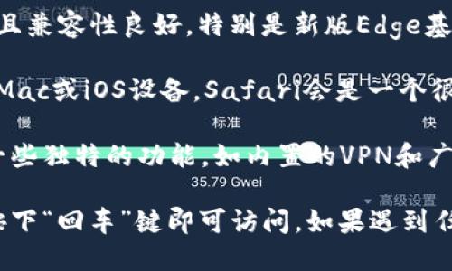 要访问B特派官网，您可以使用主流的网络浏览器，如下所示：

1. **谷歌浏览器（Google Chrome）**：这是目前最受欢迎的浏览器之一，具有快速的加载速度和丰富的插件支持。
   
2. **火狐浏览器（Mozilla Firefox）**：以其高隐私保护和自定义选项而闻名，适合重视安全和个性化的用户。
   
3. **微软Edge**：这是Windows系统自带的浏览器，速度较快且兼容性良好，特别是新版Edge基于Chromium引擎，性能有很大提升。
   
4. **Safari**：这是苹果设备的原生浏览器。如果您使用的是Mac或iOS设备，Safari会是一个很好的选择。

5. **Opera**：虽然不如前面提到的浏览器常用，Opera提供一些独特的功能，如内置的VPN和广告拦截功能。

您只需在所选浏览器的地址栏中输入B特派官网的URL，然后按下“回车”键即可访问。如果遇到任何技术问题，请确保您的浏览器是最新版本，并检查网络连接。