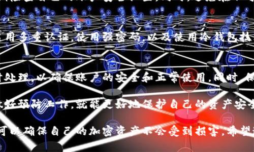 冷钱包手机号被冻结的情况确实让人担心，但这并不意味着你会失去对加密资产的控制。首先，我们来解释一下什么是冷钱包，以及被冻结手机号的可能影响。

什么是冷钱包？
冷钱包是指将加密货币存储在离线环境中的一种方式。相对于热钱包，冷钱包提供了更高的安全性，因为它不容易受到网络攻击。冷钱包可以是硬件设备，甚至是一张纸，只要私钥不与网络连接，就可以称为冷钱包。

手机号被冻结的可能原因
手机号被冻结的原因可能有很多，通常包括但不限于：客户自行申请、运营商的安全检测、或是因违反相关规定而遭到冻结。对于加密货币用户而言，如果你在交易所或钱包中绑定了手机号码，那么被冻结的手机号可能会影响账户的安全性和可用性。

手机号冻结后会发生什么？
如果你的手机号被冻结，首先，很多交易平台的双重认证会受到影响。这可能导致你无法进行登录或者交易。但是，不必过于慌张。通常情况下，你可以通过其他验证方式来恢复账户的访问，如邮箱验证或使用安全问题。

如何处理被冻结的手机号
面对被冻结的手机号，首先你应该联系运营商，了解冻结的具体原因和解除冻结的步骤。通常，运营商会要求你提供一些身份验证信息，比如身份证明，来确认你的身份。

同时，你也应该考虑对自己的加密资产进行一些安全措施。比如，检查冷钱包的安全设置，确认是否还有其他方式能够访问你的资产。

预防手机号冻结的方法
为了预防手机号被冻结，用户可以采取以下一些措施：定期更新账户信息，关注运营商的通知，以及定期检查自己的账户安全设置。同时，避免在不可靠的网络环境下进行任何操作。这可以减少账户被盗或被误冻结的风险。

如何确保加密资产的安全
除了保持手机号的安全，用户还需要采取一系列措施来确保加密资产的安全。这包括定期备份私钥，启用多重认证，使用强密码，以及使用冷钱包技术。冷钱包可以更加安全地存储大部分加密货币，而仅将少量资产保留在热钱包中用于日常交易。

总结
总体来说，手机号被冻结并不会直接导致你失去对冷钱包中资产的控制。但是，这种情况确实需要及时处理，以确保账户的安全和正常使用。同时，保持良好的安全习惯和定期检查资产状态也显得尤为重要。

面对加密货币及其相关技术的快速发展，用户需要保持高度警惕，了解可能存在的风险。如果能提前做好预防工作，就能更好地保护自己的资产安全。

通过以上详细内容，我们可以了解到，虽然手机号被冻结可能会带来一些不便，但只要合理处理，仍然可以确保自己的加密资产不会受到损害。希望这篇文章对你有所帮助！