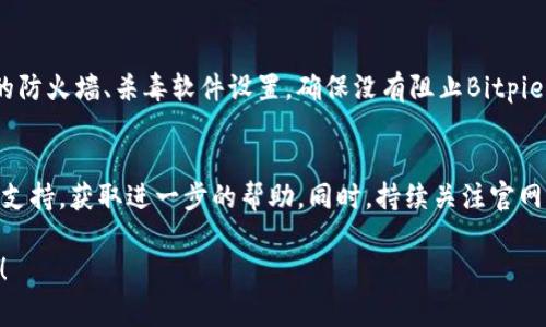 关于“Bitpie官网为什么打不开”的问题，可能有多个原因。这里我们将探讨一些常见的可能性以及相关的解决方案。

1. 服务器问题
首先，Bitpie官网可能面临服务器问题。这种情况在高峰时段常见。用户访问量过大，可能导致服务器崩溃或者响应缓慢。你可以尝试稍后再访问，查看网站是否恢复正常。

2. 网络连接问题
其次，检查你的网络连接也至关重要。确保你的互联网连接正常。有时候，路由器或设备的问题可能导致无法访问特定网站。尝试重启路由器或更换网络，比如用手机的数据网络试一下。

3. 地域限制
Bitpie官网在某些地区可能受到限制。有些国家或地区出于政策原因，会禁止访问某些特定网站。你可以尝试使用VPN工具，设置为其他国家的服务器，再试试能否访问。

4. 浏览器缓存或设置问题
有时候，浏览器缓存的过期数据可能会导致打不开网页。清除浏览器缓存和cookies，或者使用隐私模式重新访问网站，可能会解决这个问题。

5. 网站维护或更新
Bitpie官网可能正在进行维护或更新。在这种情况下，网站可能会暂时无法访问。你可以到Bitpie的社交媒体平台，查看是否有相关公告。

6. 安全软件的干扰
最后，某些安全软件或浏览器扩展可能会阻止访问特定网站。检查你的防火墙、杀毒软件设置，确保没有阻止Bitpie官网的访问。

总结
如果你在尝试以上方法后依然无法访问Bitpie官网，建议联系其客户支持，获取进一步的帮助。同时，持续关注官网或者官方社交媒体，获取更准确的信息。 

通过以上分析，希望能帮助你解决“Bitpie官网为什么打不开”的问题！