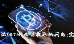 如何解决比特派(BTM)无法提取的问题：完整指南与